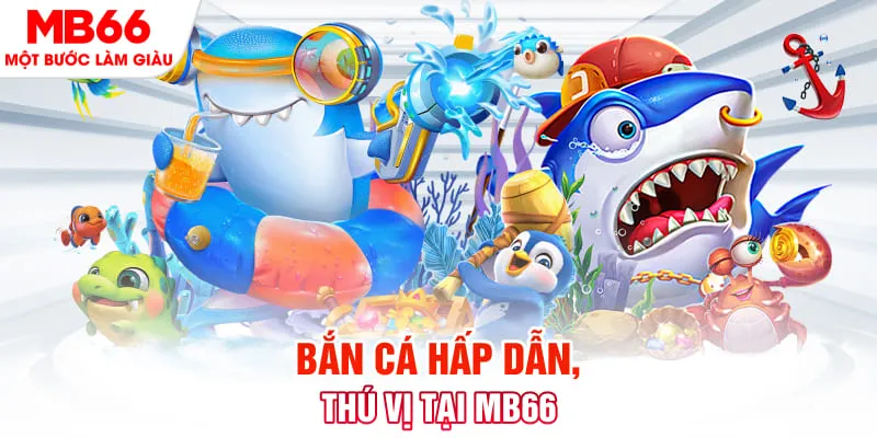 Bắn cá hấp dẫn, thú vị tại MB66