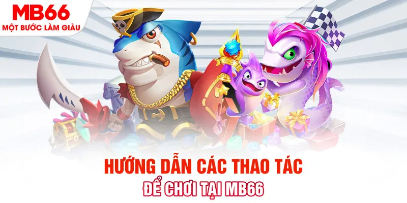 Hướng dẫn các thao tác để chơi tại MB6