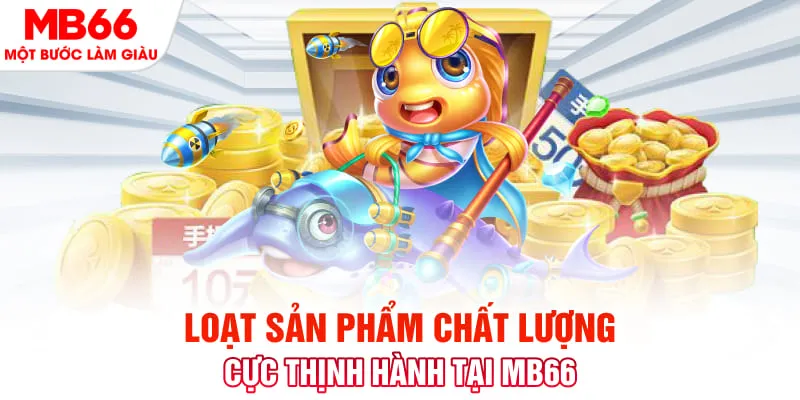 Loạt sản phẩm chất lượng cực thịnh hành tại MB66