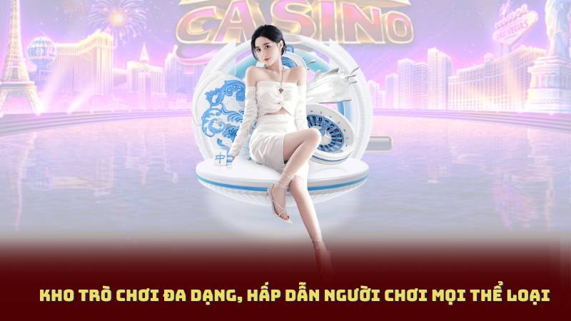 Kho trò chơi đa dạng, hấp dẫn người chơi mọi thể loại