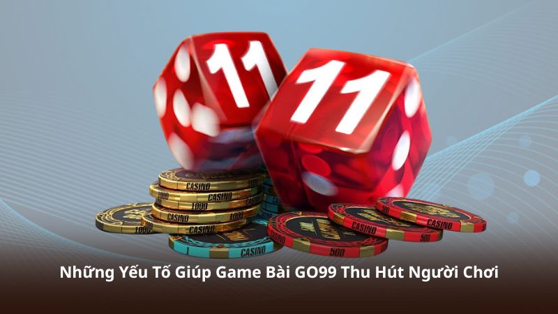 Những Yếu Tố Giúp Game Bài GO99 Thu Hút Người Chơi